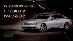 Is Hydroplaning Covered By Insurance