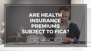 Are Health Insurance Premiums Subject To FICA