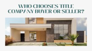 Who Chooses Title Company Buyer Or Seller