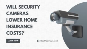 Will Security Cameras Lower Home Insurance Costs