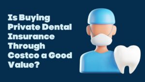 Is Buying Private Dental Insurance Through Costco a Good Value