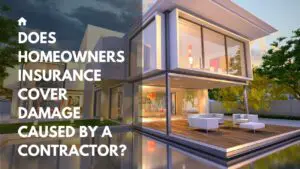 does homeowners insurance cover damage caused by a contractor