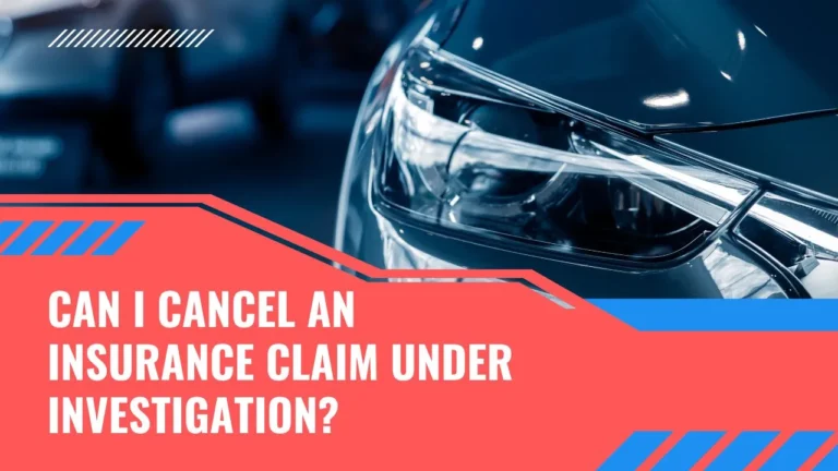 Can I Cancel an Insurance Claim Under Investigation